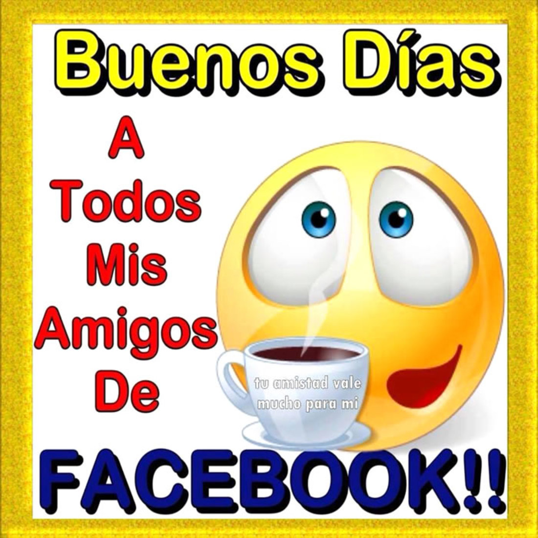Buenos Días a todos mis amigos de Facebook!!