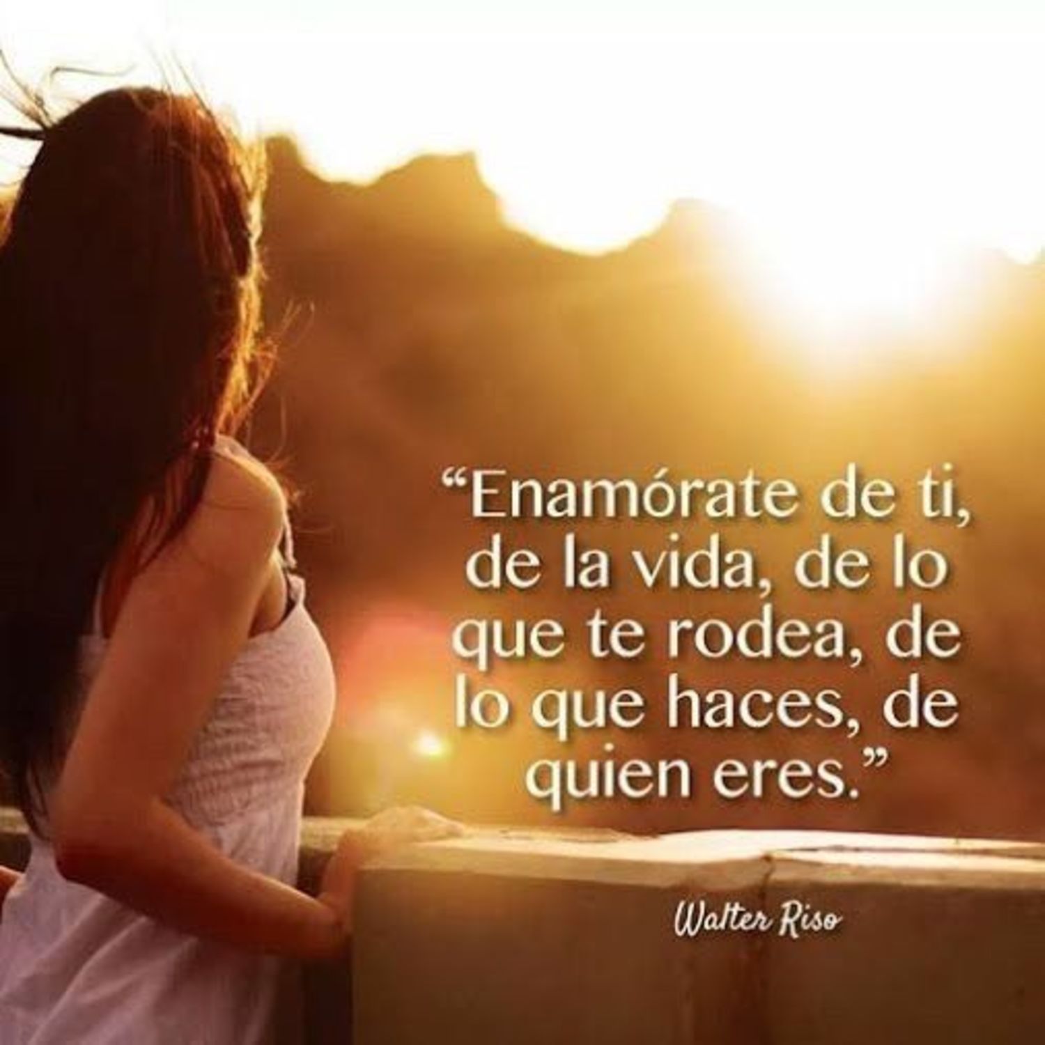 enamórate de ti, de la vida de lo que te rodea, de lo que haces, de quien eres