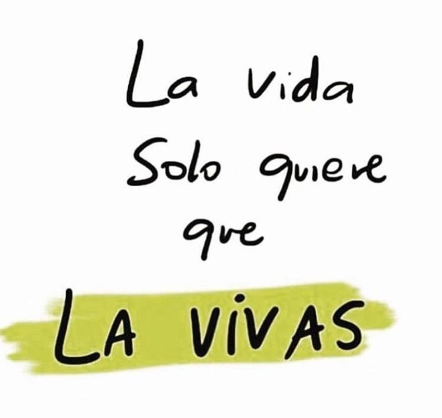 la vida sólo quiere que la vivas