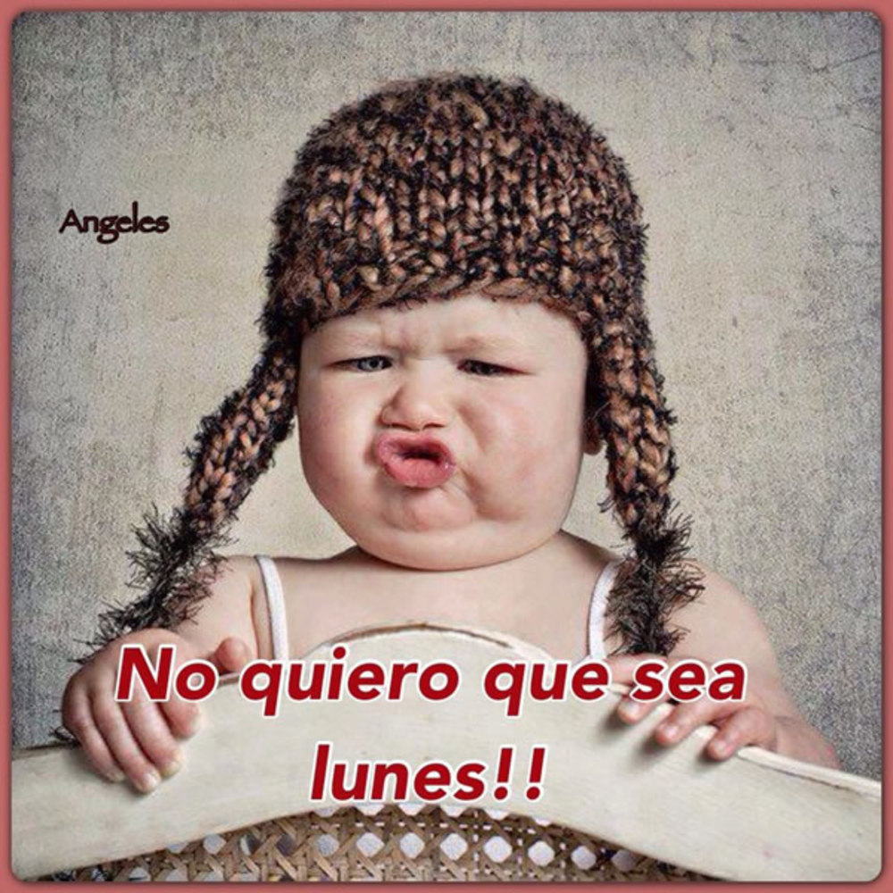 No quiero que sea lunes!!!