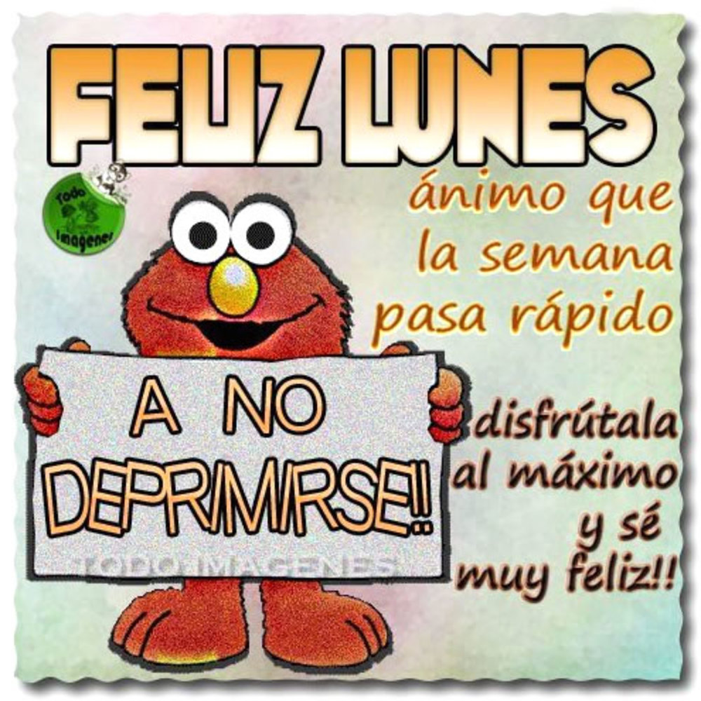 Feliz Lunes ánimo que la semana pasa rápido. Disfrutala al máximo y sé muy feliz