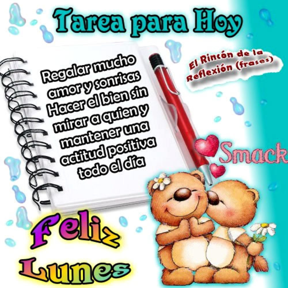 Tarea para hoy: Regalar mucho amor y sonrisas hacer el bien sin mirar a quien y mantener una actitud positiva todo el dia...Feliz lunes