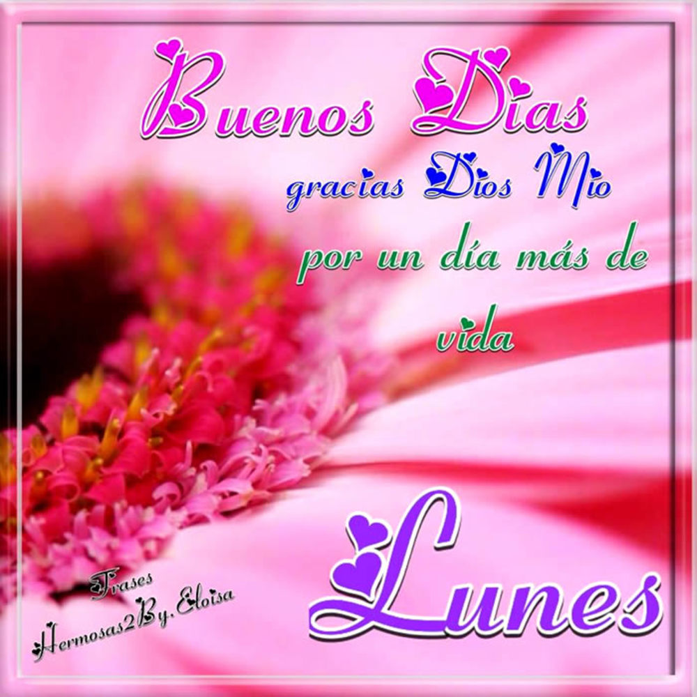 Buenos días  gracias Dios mio par un día Mas de vida. Lunes