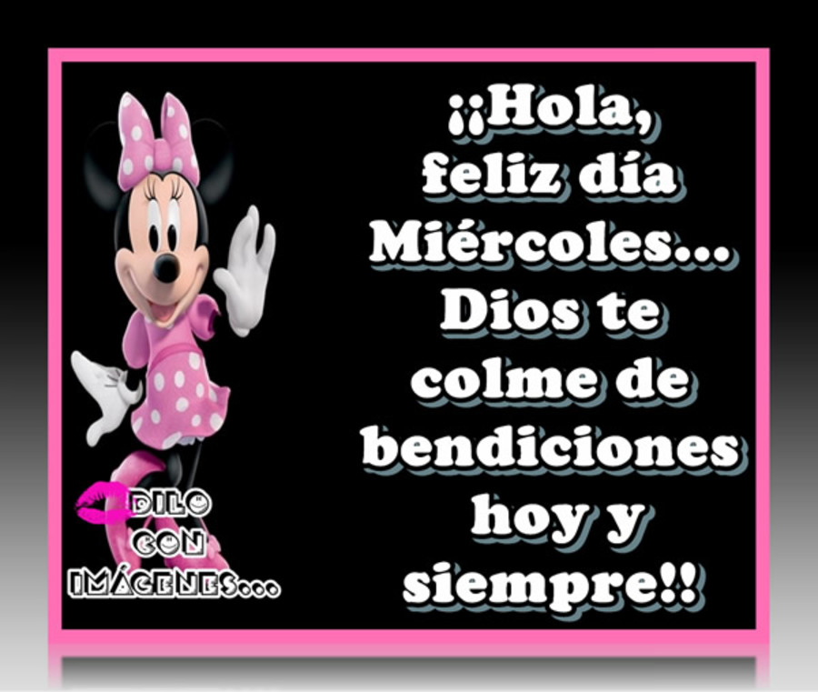 Hola, feliz dia miércoles...Dios te colme de bendiciones hoy y siempre!!!