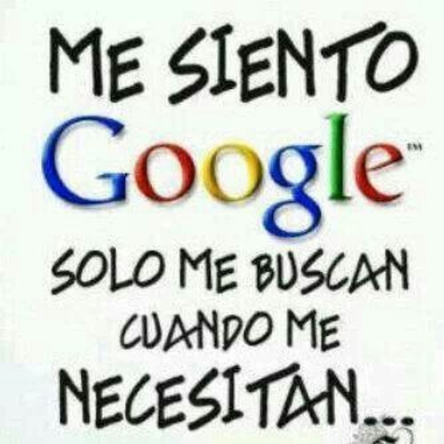 Me siento google, solo me buscan cuando me necesitan...