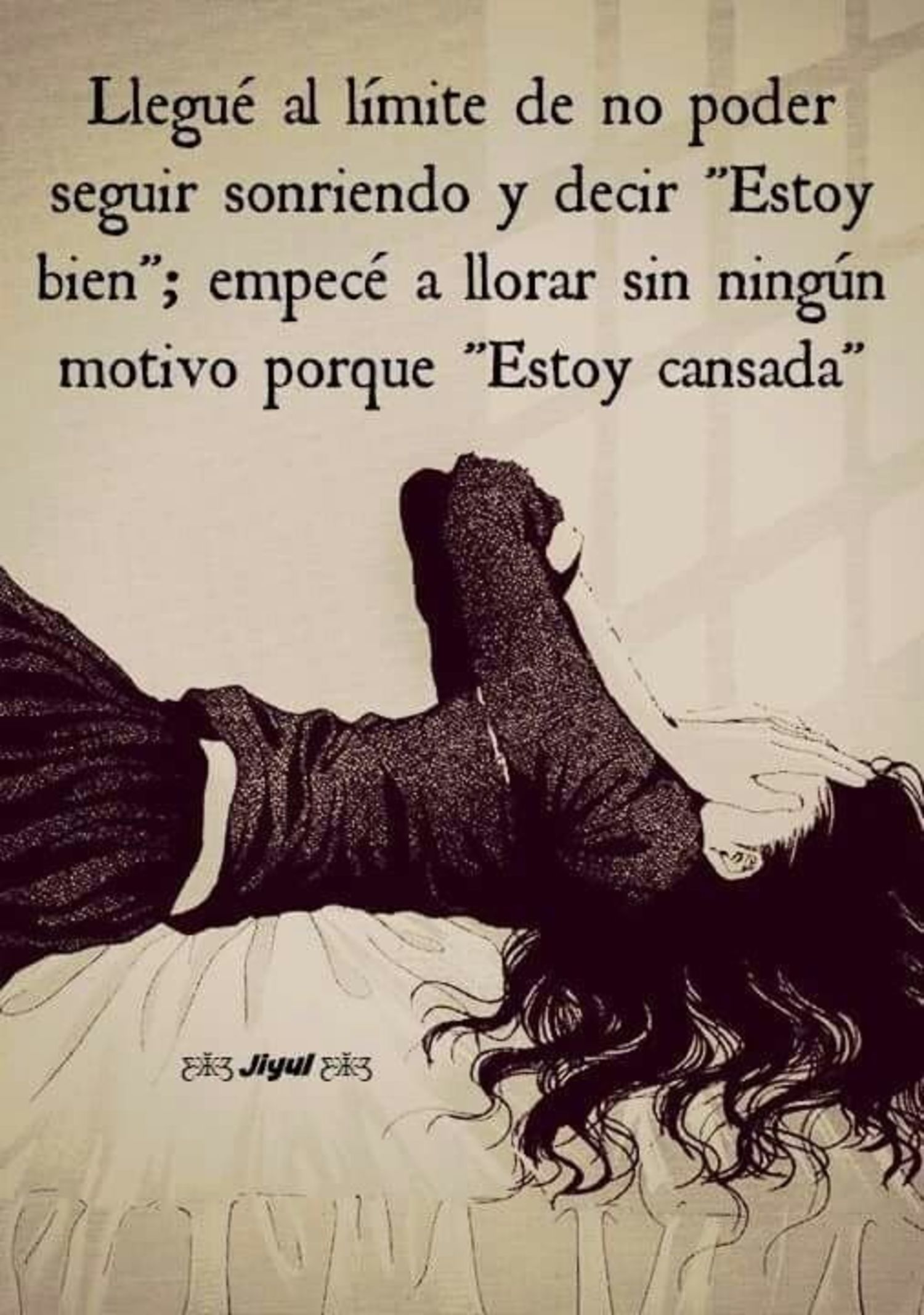 llegué al límite de no poder seguir sonriendo y decir "Estoy bien"; empecé llorar sin ningún motivo porque "Estoy cansada" 