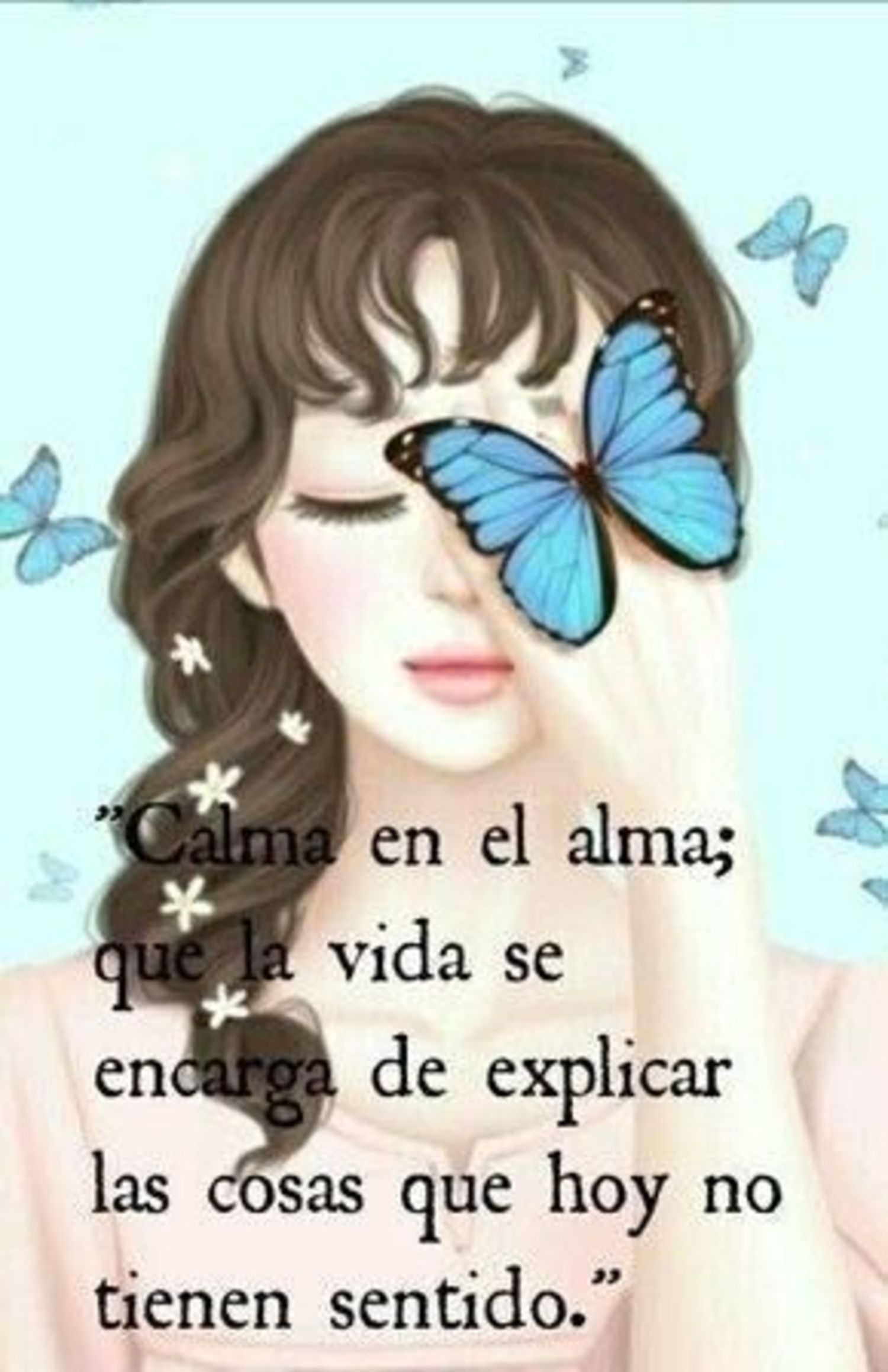 Calma en el alma, que la vida se encarga de explicar las cosas que hoy no tienen sentido