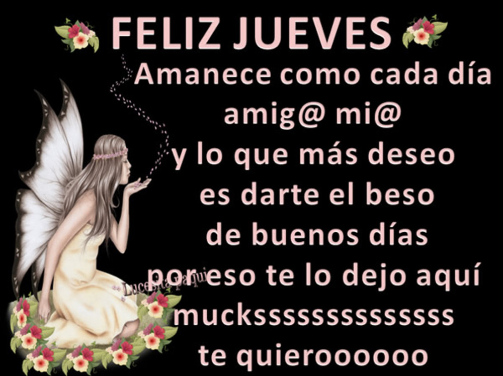 Feliz jueves amanece como cada día amiga mía y los que mas deseo es darte el buenos dias por eso te lo dejo aqui muuuuuckssss te quiero