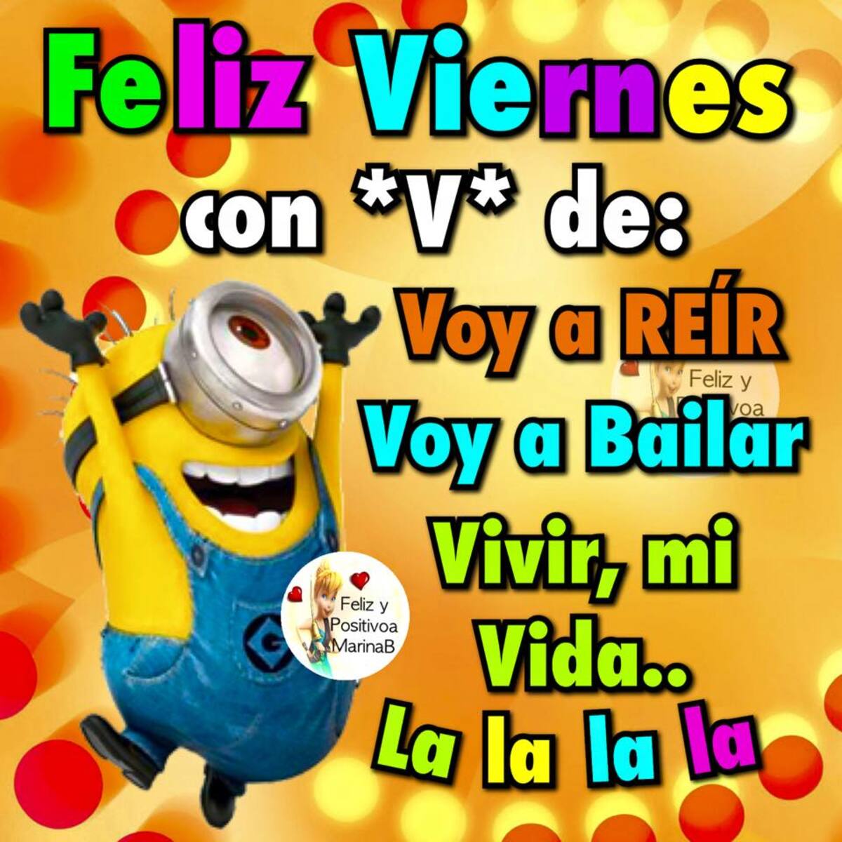 Feliz viernes con *v* de: voy a reir, voy de a bailar vivir, mi vida..la la la