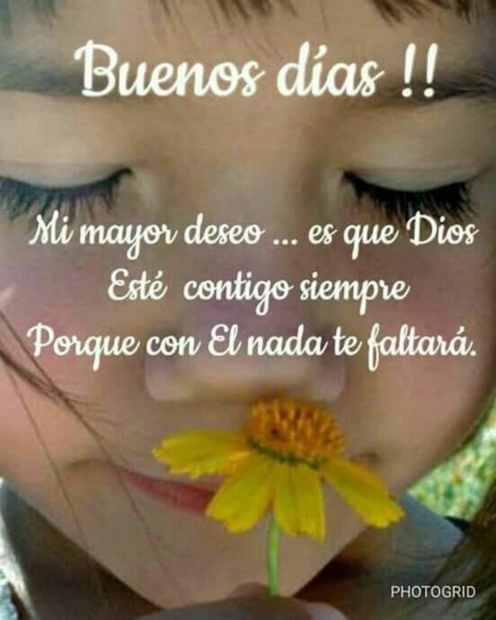 Buenos días!! mi mejor deseo... es que Dios esté contigo siempre porque con el nada te faltera