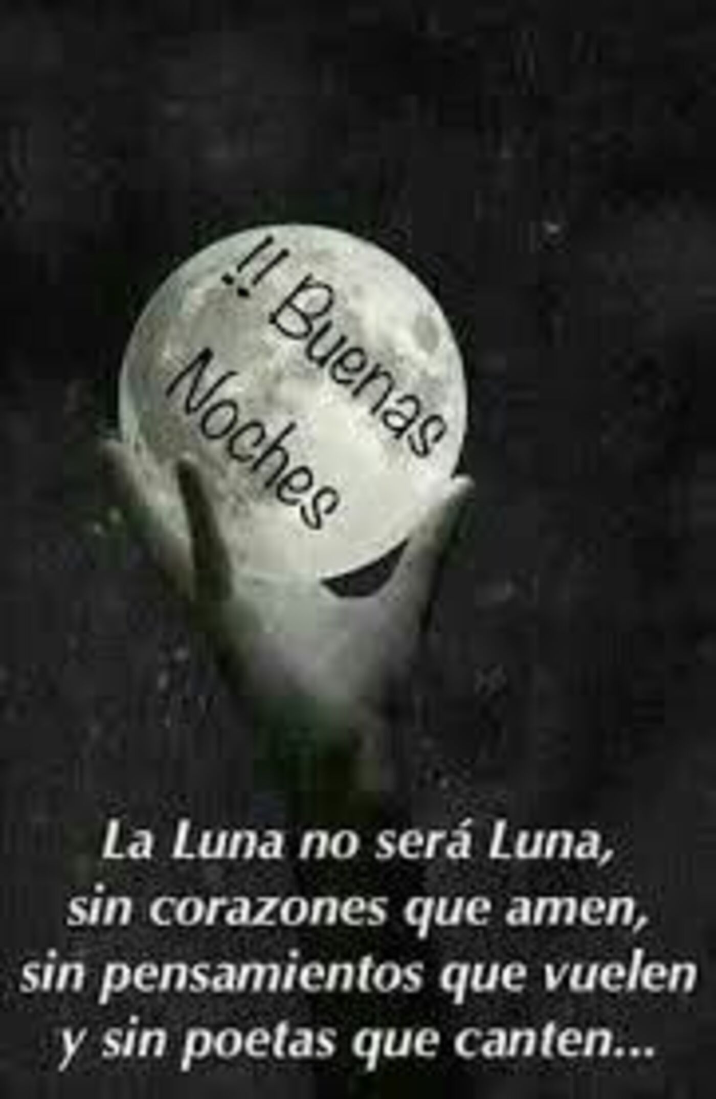 Buenas Noches La luna no será luna, sin corazones que amen, sin piensamentos que vuelen y sin poetas que canten...