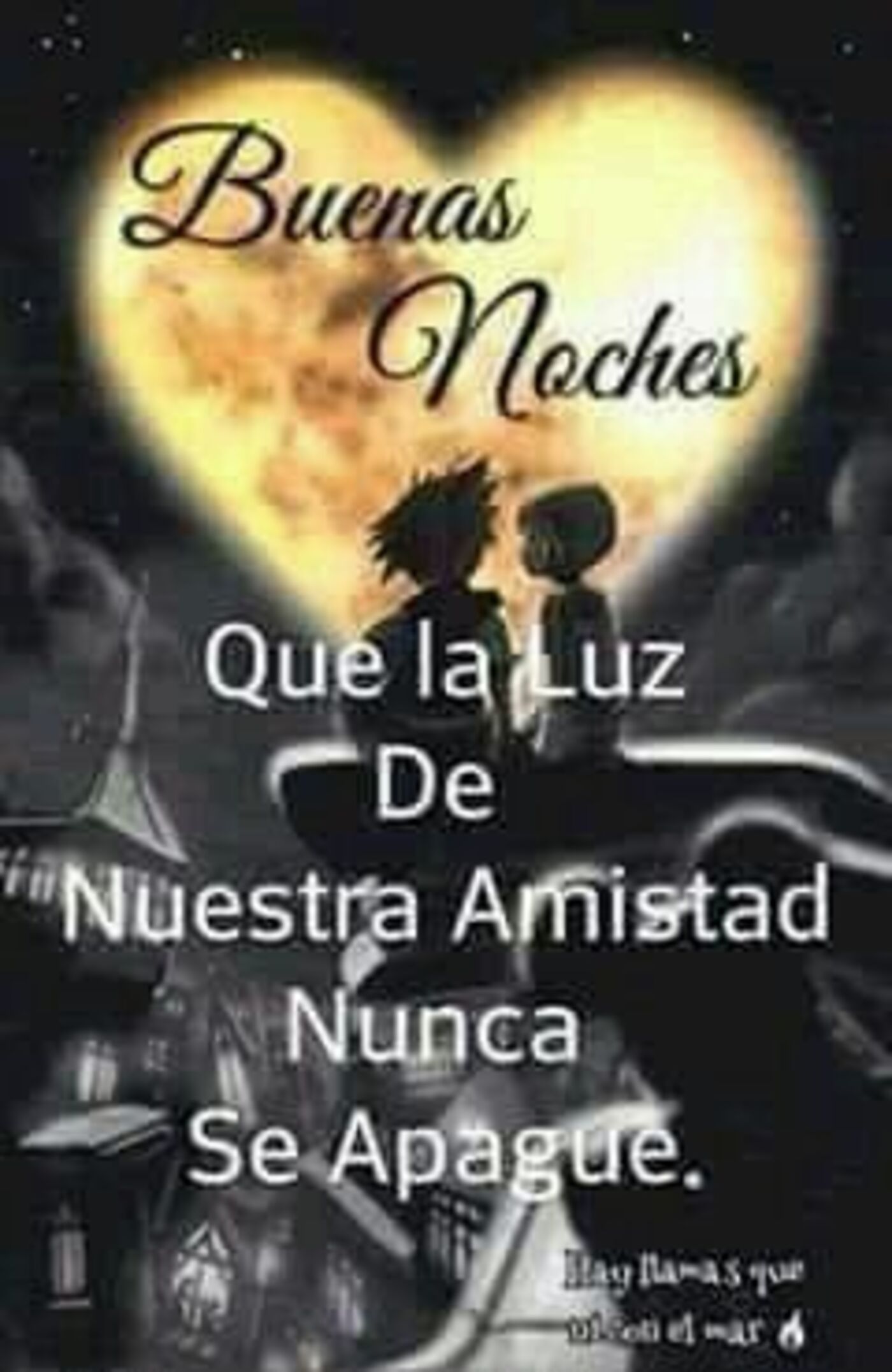 Buenas noches que la luz de nuestra amistad nunca se apague.