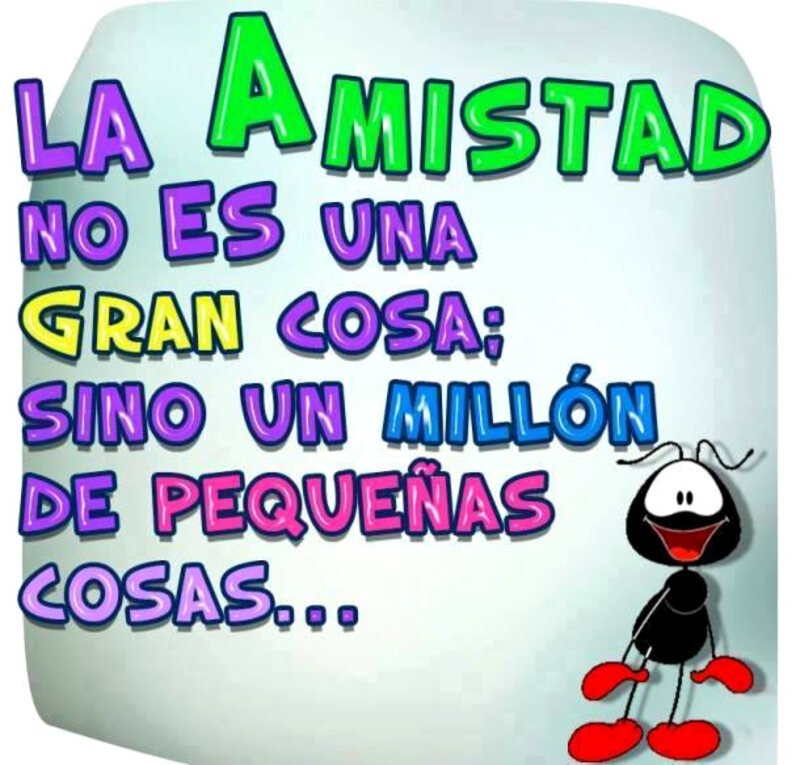 La Amistad no es una gran coa:  sino un millón de pequeñas cosas...