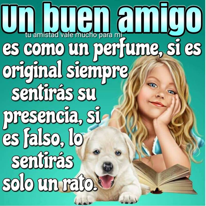 "Un buen amigo es como un perfume, si es original siempre....."