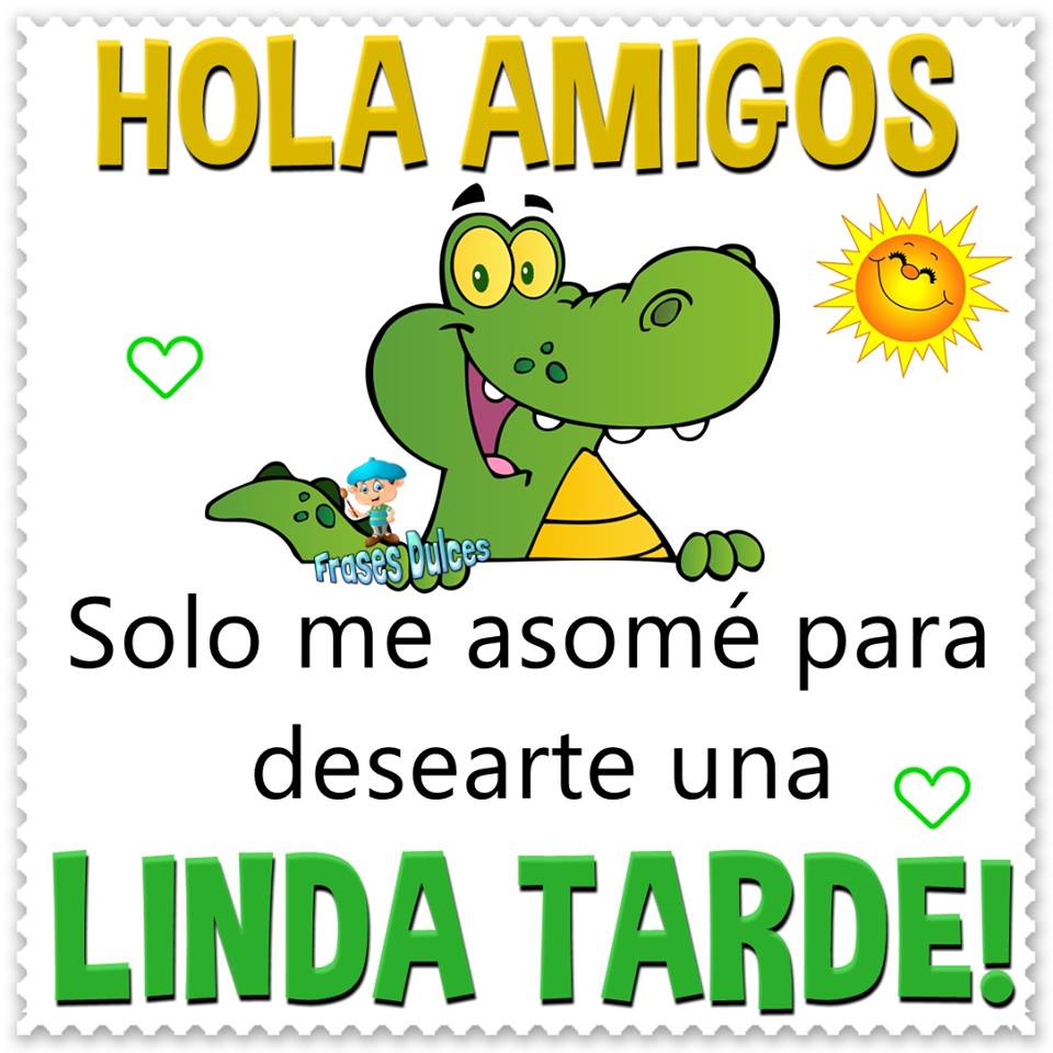 Hola Amigos! Solo me asomé para desearte una LINDA TARDE!