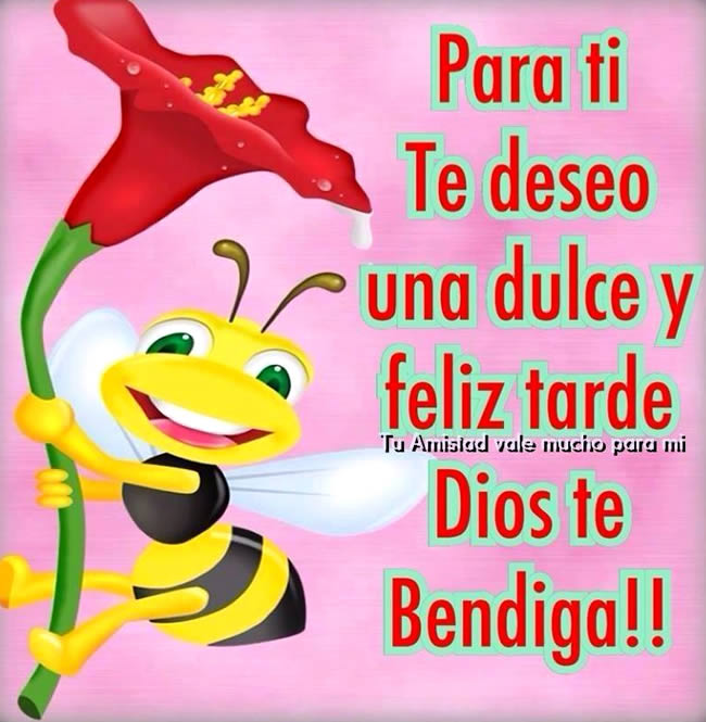 Para ti te deseo una dulce y Feliz Tarde. Dios te bendiga !!