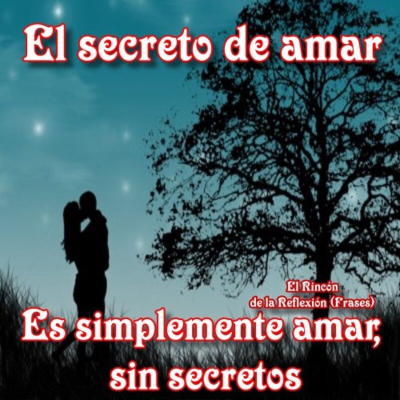 El secreto de amar es simplemente amar, sin secretos.