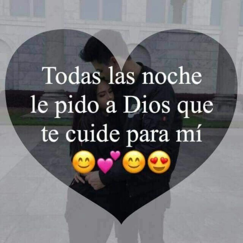 Todas las noche le pido a Dios que te cuide para mi.