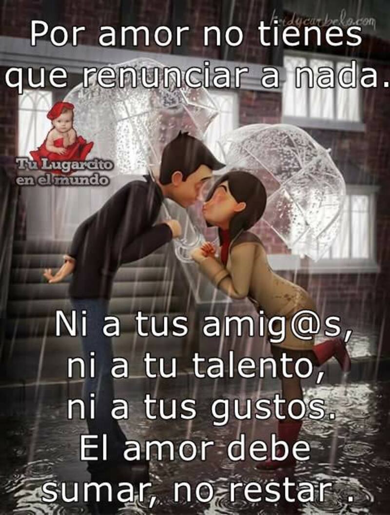 Por Amor no tienes que renunciar a nada. Ni a tus amigos, ni a tu talento, ni a tus gustos. El Amore debe sumar, no restar.