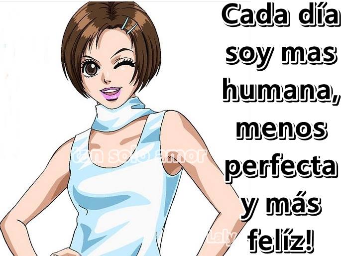 Cada día soy más humana, menos perfecta y más feliz!